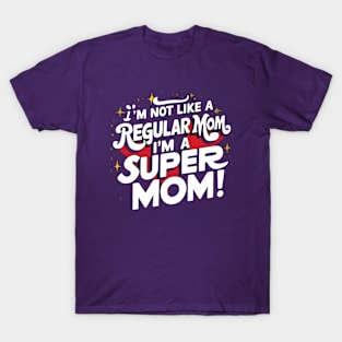 I'm Not like a Regular Mom, I'm a Super Mom! T-Shirt